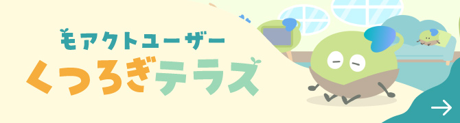 モアクトユーザー くつろぎテラス