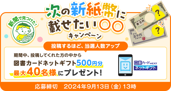 次の新紙幣の肖像にしたい〇〇キャンペーン 応募締切 2024年9月13日（金）13時