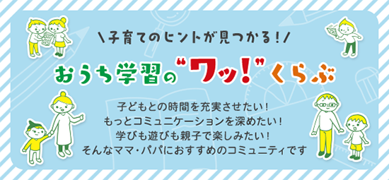 ＼子育てのヒントが見つかる！／おうち学習の“ワッ！”くらぶ 子どもとの時間を充実させたい！もっとコミュニケーションを深めたい！学びも遊びも親子で楽しみたい！そんなママ・パパにおすすめのコミュニティです