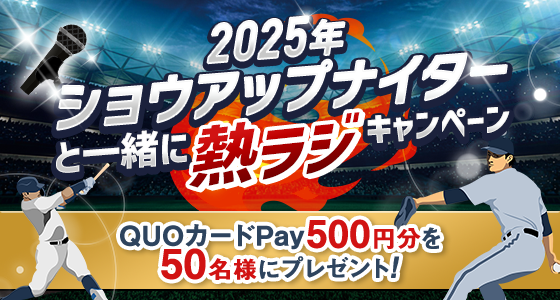 2025年ショウアップナイターと一緒に熱ラジキャンペーン QUOカードPay500円分を50名様にプレゼント！