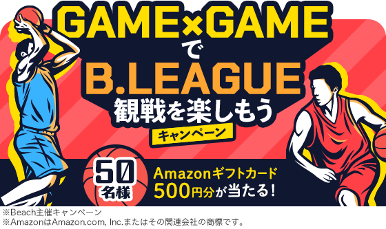 GAMExGAMEでB.LEAGUE観戦を楽しもうキャンペーン 50名様Amazonギフトカード500円分が当たる！