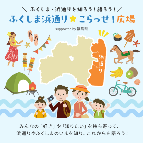 ＼ ふくしま・浜通りを知ろう！語ろう！／ふくしま浜通り　こらっせ！広場 みんなの「好き」や「知りたい」を持ち寄って、浜通りやふくしまのいまを知り、これからを語ろう！