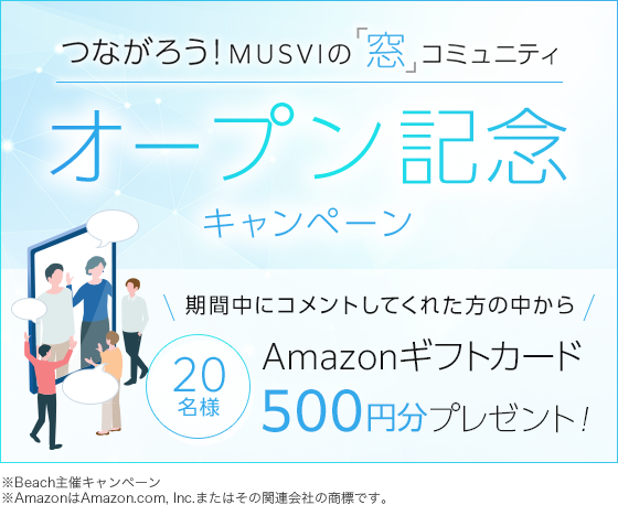 つながろう！MUSVIの「窓」コミュニテイ オープン記念キャンペーン 期間中にコメントしてくれた方の中からAmazonギフトカード20名様500円分プレゼント！