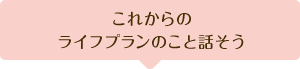 これからのライフプランのことを話そう