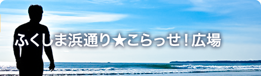 ふくしま浜通り★こらっせ！広場