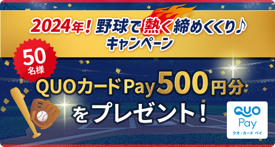 2024年！野球で熱く締めくくりキャンペーン 50名様QUOカードPay500円分をプレゼント！