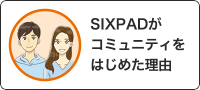 SIXPADがコミュニティをはじめた理由